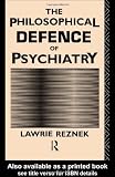The Philosophical Defence of Psychiatry (Philosophical Issues in Science)