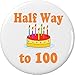 Half Way to 100 / 50 years old (Happy Birthday) 2.25â€ Large Pinback Button Pin