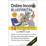 Online Income Blueprints Vol. 1: 14 Internet Entrepreneurs Reveal The Secrets To Their Online Success