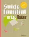 Guide familial de la vie bio : 1000 Astuces pour vivre sainement
