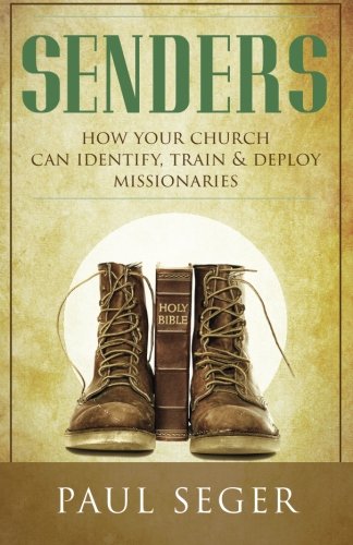 Senders: How your church can identify, train and deploy missionaries, by Paul Seger