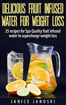 Delicious Fruit Infused Water for Weight Loss: 25 recipes ...