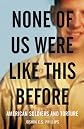None of Us Were Like This Before: How American Soldiers Turned to Torture
