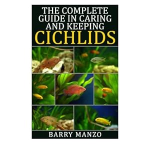 The Complete Guide in Caring and Keeping Cichlids