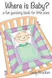 Where Is Baby? A Fun Guessing Book For Little Ones