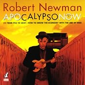 Apocalypso Now: Or From P45 to AK47, How to Grow the Economy with the Use of War | [Robert Newman]