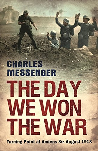 The Day We Won the War: Turning Point at Amiens 8th August 1918
