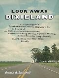 Look Away, Dixieland: A Carpetbagger's Great-Grandson Travels Highway 84 in Search of the Shack-up-on-Cinder-Blocks, Confederate-Flag-Waving, Squirrel-Hunting, ... Deep-Drawl, Don't-Stop-the-Car-Here South