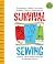 Survival Sewing: Emergency Fixes for the Rips, Snags & Tears of Everyday Life