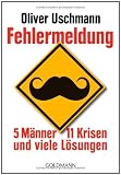 Fehlermeldung: 5 M&auml;nner, 11 Krisen und viele L&ouml;sungen - Oliver Uschmann