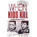 When Kids Kill: Unthinkable Crimes of Lost Innocence (Virgin True Crime)