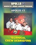 Apollo and America's Moon Landing Program: Apollo 13 Technical Crew Debriefing with Unique Observations about the Aborted Mission - Astronauts Lovell, Haise, and Swigert