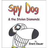 Spy Dog & the Stolen Diamonds (Children's Picture Book) ~ Brent Bauer