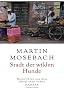 Stadt der wilden Hunde: Nachrichten aus dem allt�glichen Indien