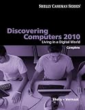 Discovering Computers 2010: Living in a Digital World, Complete (Shelly Cashman)
