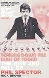 Tearing Down the Wall of Sound: The Rise and Fall of Phil Spector