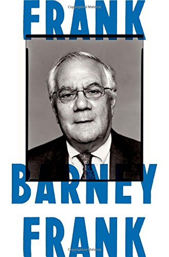 Frank: A Life in Politics from the Great Society to Same-Sex Marriage, by Barney Frank Frank: A Life in Politics from the Great Society to Same-Sex Marriage, by Barney Frank