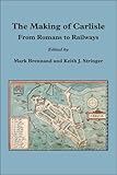 The making of Carlisle : from Romans to railways