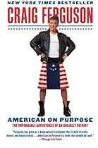 American on Purpose: The Improbable Adventures of an Unlikely Patriot American on Purpose: The Improbable Adventures of an Unlikely Patriot