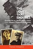 The Love That Endures - Remembering My Mother And My Father, U.S.S. Arizona s Chaplain At Pearl Harbor