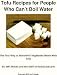 Tofu Recipes for People Who Can't Boil Water: The Fast Way to Wonderful Vegetarian Meals With Tofu