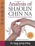 Analysis of Shaolin Chin Na, 2nd Edition: Instructors Manual for All Martial Styles