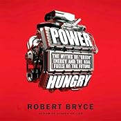 Power Hungry: The Myths of 'Green' Energy and the Real Fuels of the Future | [Robert Bryce]