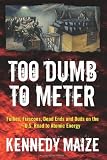 Dead Kennedys in the book Too Dumb to Meter: Follies, Fiascoes, Dead Ends and Duds on the U.S. Road to Atomic Energy Dead Kennedys in the book Too Dumb to Meter: Follies, Fiascoes, Dead Ends and Duds on the U.S. Road to Atomic Energy