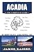 Acadia: The Complete Guide: Mount Desert Island & Acadia National Park