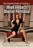 The Complete Guide to Creating a High Impact Digital Portfolio: 100 Images Showing Photography Secrets of Lighting, Styling, and Posing for Photograph
