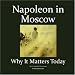 Napoleon In Moscow: Why It Matters Today