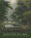 Silent City on a Hill: Picturesque Landscapes of Memory And Boston's Mount Auburn Cemetery