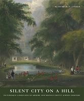 Silent City on a Hill: Picturesque Landscapes of Memory And Boston's Mount Auburn Cemetery