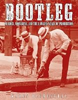 Bootleg: Murder, Moonshine, and the Lawless Years of Prohibition