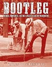 Bootleg: Murder, Moonshine, and the Lawless Years of Prohibition