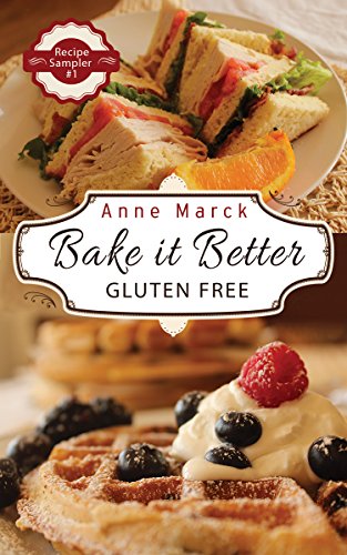 Bake it Better Gluten Free Recipe Sampler #1: Learn How to Bake Gluten Free Pizza, Cakes, Cookies and More Using Gluten Free All Purpose Flour and Get Comfort Food Back on Your Menu, by Anne Marck Bake it Better Gluten Free Recipe Sampler #1: Learn How to Bake Gluten Free Pizza, Cakes, Cookies and More Using Gluten Free All Purpose Flour and Get Comfort Food Back on Your Menu, by Anne Marck
