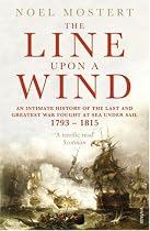 The Line Upon a Wind: An Intimate History of the Last and Greatest War Fought at Sea Under Sail, 1793-1815