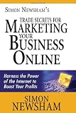 Simon Newsham's Trade Secrets for Marketing Your Business Online: Harness the Power of the Internet to Boost Your Profits