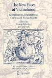 The New Faces of Victimhood: Globalization, Transnational Crimes and Victim Rights (Studies in Global Justice)