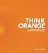 Think Orange: Imagine the Impact When Church and Family Collide... by Reggie Joiner