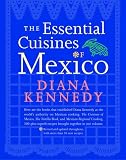 The Essential Cuisines of Mexico: Revised and updated throughout, with more than 30 new recipes.