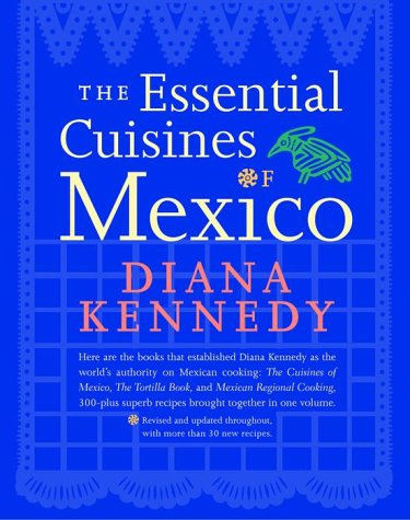 The Essential Cuisines of Mexico: Revised and updated throughout, with more than 30 new recipes.