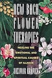 New Bach Flower Therapies: Healing the Emotional and Spiritual Causes of Illness