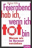 Produkt-Bild: Feierabend hab ich, wenn ich tot bin: Warum wir im Burnout versinken