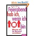 Feierabend hab ich, wenn ich tot bin: Warum wir im Burnout versinken