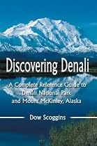 Discovering Denali: A Complete Reference Guide to Denali National Park and Mount McKinley, Alaska