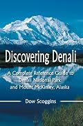 Discovering Denali: A Complete Reference Guide to Denali National Park and Mount McKinley, Alaska