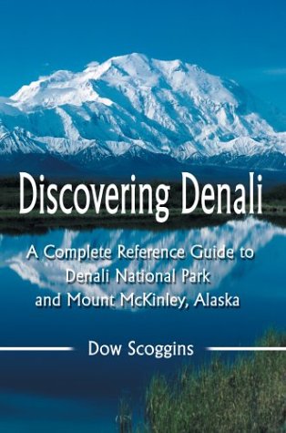 Discovering Denali: A Complete Reference Guide to Denali National Park and Mount McKinley, Alaska