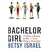 Bachelor Girl: 100 Years of Breaking the Rules--a Social History of Living Single