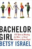 Bachelor Girl: 100 Years of Breaking the Rules--a Social History of Living Single